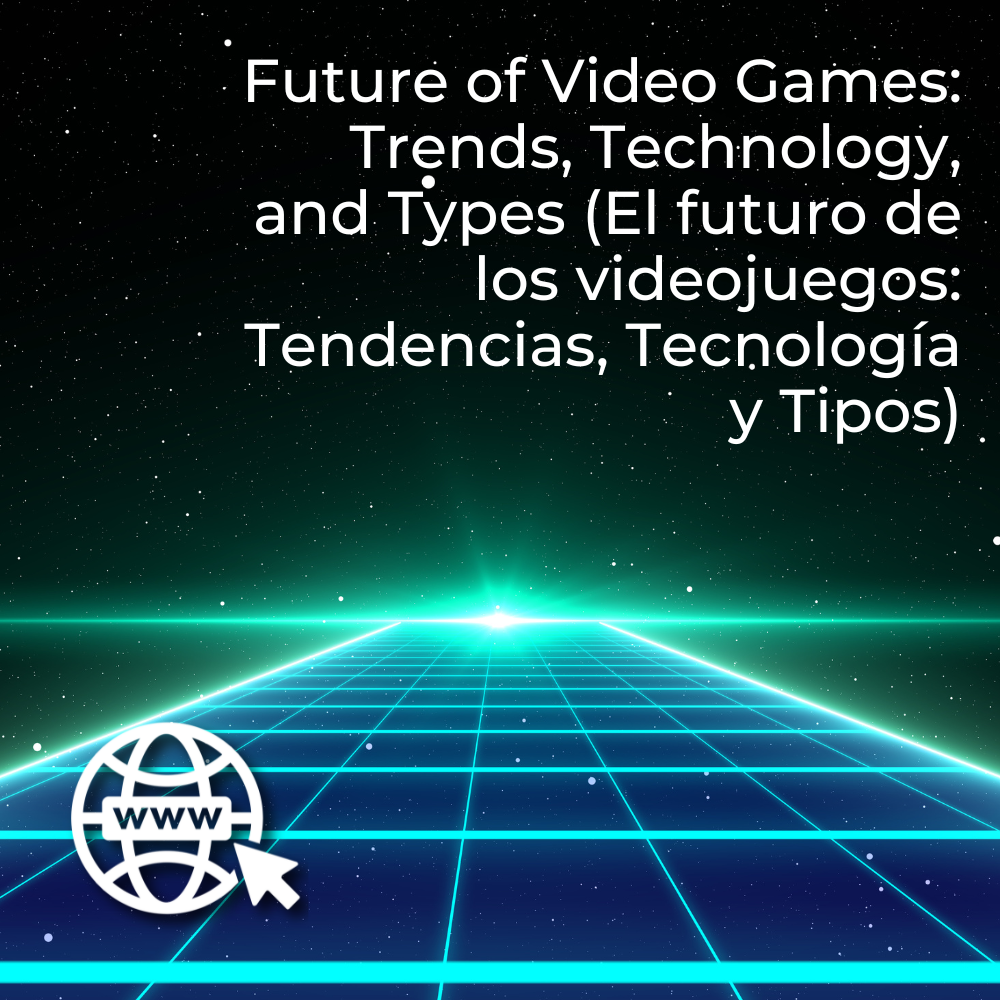 Future of Video Games: Trends, Technology, and Types (El futuro de los 